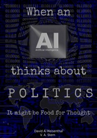WHEN AN AI THINKS ABOUT POLITICS - David A. Heisenthal - E-Book