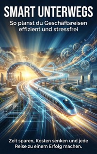 Smart unterwegs: So planst du Geschäftsreisen effizient und stressfrei - Christoph Eberhardt - E-Book