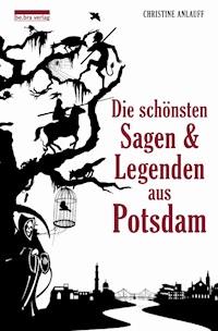 Die schönsten Sagen und Legenden aus Potsdam - Christine Anlauff - E-Book