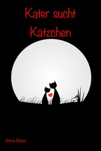 Kater sucht Kätzchen - Anna Weiss Anna - E-Book