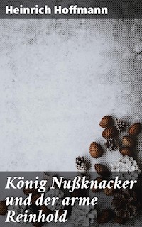 König Nußknacker und der arme Reinhold - Heinrich Hoffmann - E-Book