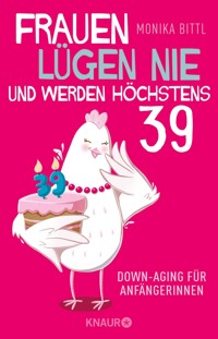 Frauen lügen nie und werden höchstens 39 - Monika Bittl - E-Book + Hörbuch