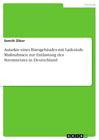 Autarkie eines Bürogebäudes mit Ladesäule. Maßnahmen zur Entlastung des Stromnetzes in Deutschland - Semih Ülker - E-Book