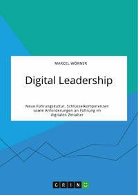Digital Leadership. Neue Führungskultur, Schlüsselkompetenzen sowie Anforderungen an Führung im digitalen Zeitalter - Marcel Wörner - E-Book