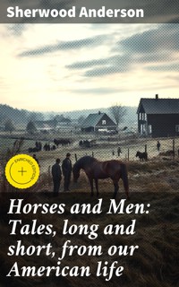 Horses and Men: Tales, long and short, from our American life - Sherwood Anderson - E-Book