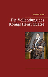 Die Vollendung des Königs Henri Quatre - Heinrich Mann - E-Book