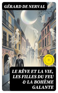 Le rêve et la vie, Les filles du feu & La bohème galante - Gérard de Nerval - E-Book