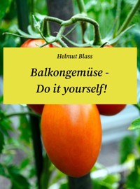 Balkongemüse - Do it yourself! - Helmut Blass - E-Book