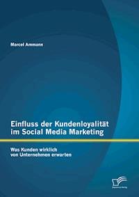 Einfluss der Kundenloyalität im Social Media Marketing: Was Kunden wirklich von Unternehmen erwarten - Marcel Ammann - E-Book