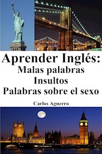 Aprender Inglés: Malas Palabras ‒ Insultos ‒ Palabras sobre el sexo - Carlos Aguerro - E-Book