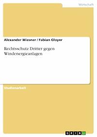 Rechtsschutz Dritter gegen Windenergieanlagen - Alexander Wiesner - E-Book