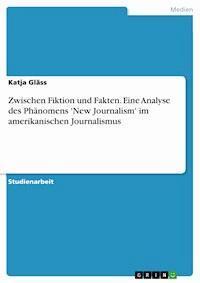 Zwischen Fiktion und Fakten. Eine Analyse des Phänomens 'New Journalism' im amerikanischen Journalismus - Katja Gläss - E-Book