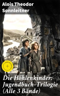 Die Höhlenkinder: Jugendbuch-Trilogie (Alle 3 Bände) - Alois Theodor Sonnleitner - E-Book