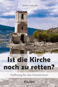 Ist die Kirche noch zu retten - Anton Schulte - E-Book