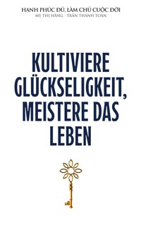 Kultiviere Glückseligkeit, meistere das Leben - Thanh Toan Tran - E-Book