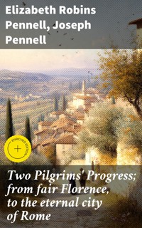 Two Pilgrims' Progress; from fair Florence, to the eternal city of Rome - Elizabeth Robins Pennell - E-Book