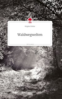 Waldwegwelten. Life is a Story - story.one - Brigitte Hieber - E-Book