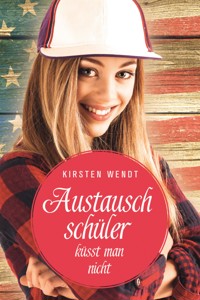 Austauschschüler küsst man nicht - Kirsten Wendt - E-Book