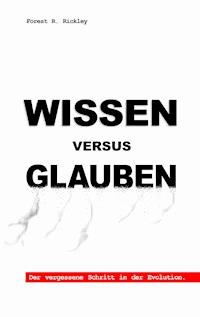Wissen versus Glauben - Forest R. Rickley - E-Book