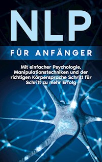 NLP für Anfänger: Mit einfacher Psychologie, Manipulationstechniken und der richtigen Körpersprache Schritt für Schritt zu mehr Erfolg - Boris Lehmann - E-Book + Hörbuch