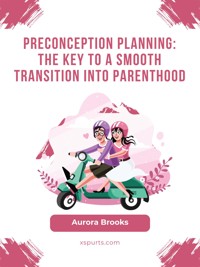 Preconception Planning- The Key to a Smooth Transition into Parenthood - Aurora Brooks - E-Book