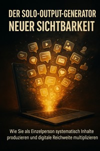 Der Solo-Output-Generator Neuer Sichtbarkeit - Michael Freund - E-Book