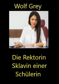 Die Rektorin Sklavin einer Schülerin - Wolf Grey - E-Book