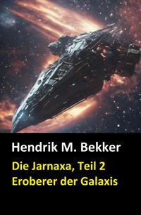 Die Jarnaxa, Teil 2 (Eroberer der Galaxis) - Hendrik M. Bekker - E-Book