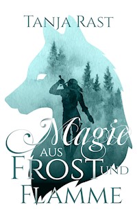 Magie aus Frost und Flamme - Tanja Rast - E-Book