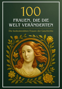 100 Frauen, die die Welt veränderten – Die bedeutendsten Frauen der Geschichte - Simon Mayer - E-Book
