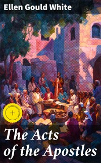The Acts of the Apostles - Ellen Gould White - E-Book