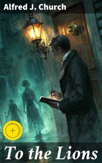 To the Lions - Alfred J. Church - E-Book