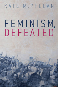 Feminism, Defeated - Kate M. Phelan - E-Book