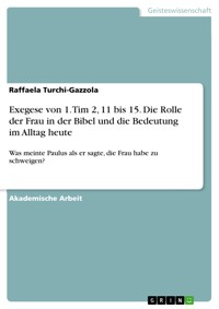 Exegese von 1. Tim 2, 11 bis 15. Die Rolle der Frau in der Bibel und die Bedeutung im Alltag heute - Raffaela Turchi-Gazzola - E-Book