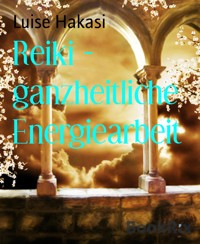 Reiki - ganzheitliche Energiearbeit - Luise Hakasi - E-Book