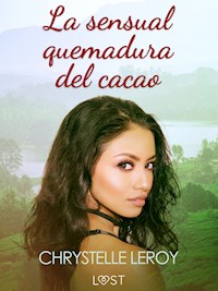 La sensual quemadura del cacao – una novela erótica - Chrystelle LeRoy - E-Book