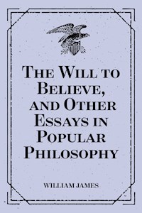 The Will to Believe, and Other Essays in Popular Philosophy - William James - E-Book
