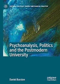 Psychoanalysis, Politics and the Postmodern University - Daniel Burston - E-Book