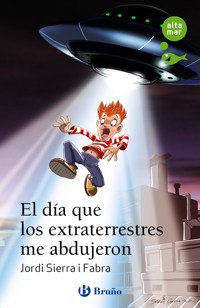 El día que los extraterrestres me abdujeron - Jordi Sierra i Fabra - E-Book