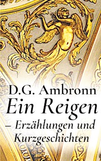 Ein Reigen - Erzählungen und Kurzgeschichten - D.G. Ambronn - E-Book