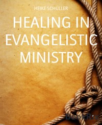 HEALING IN EVANGELISTIC MINISTRY - Heike Schüller - E-Book