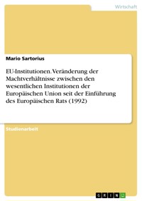 EU-Institutionen. Veränderung der Machtverhältnisse zwischen den wesentlichen Institutionen der Europäischen Union seit der Einführung des Europäischen Rats (1992) - Mario Sartorius - E-Book