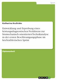 Entwicklung und Erprobung eines leistungsdiagnostischen Verfahrens zur biomechanisch orientierten Technikanalyse in der ersten Beschleunigungsphase im leichtathletischen Sprint - Katharina Kochinke - E-Book
