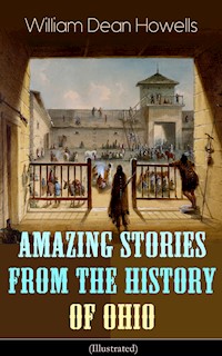 Amazing Stories from the History of Ohio (Illustrated) - William Dean Howells - E-Book