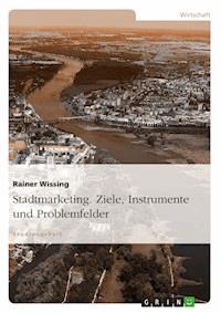 Stadtmarketing. Ziele, Instrumente und Problemfelder - Rainer Wissing - E-Book