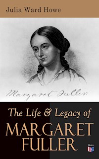 The Life & Legacy of Margaret Fuller - Julia Ward Howe - E-Book
