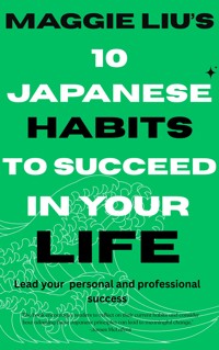 10 Japanese Habits to Succeed in Your Life - Maggie Liu - E-Book