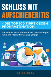 Schluss mit Aufschieberitis – Die Top 100 Tipps gegen Prokrastination - Heiko Boos - E-Book