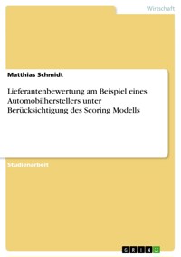 Lieferantenbewertung am Beispiel eines Automobilherstellers unter Berücksichtigung des Scoring Modells - Matthias Schmidt - E-Book