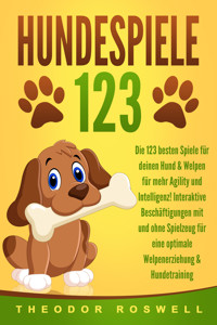 HUNDESPIELE: Die 123 besten Spiele für deinen Hund & Welpen für mehr Agility und Intelligenz! Interaktive Beschäftigungen mit und ohne Spielzeug für eine optimale Welpenerziehung & Hundetraining - Theodor Roswell - E-Book